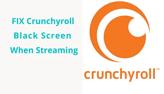 FIX Crunchyroll Black Screen When Streaming