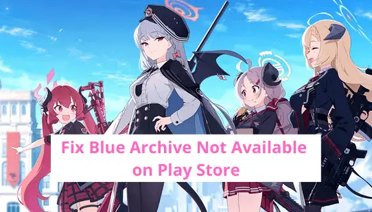 How To Fix Blue Archive Not Available on Play Store