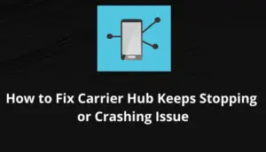 Fix Carrier Hub Keeps Stopping or Crashing Issue