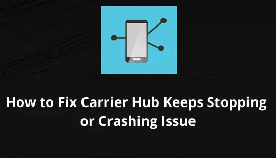 Fix Carrier Hub Keeps Stopping or Crashing Issue