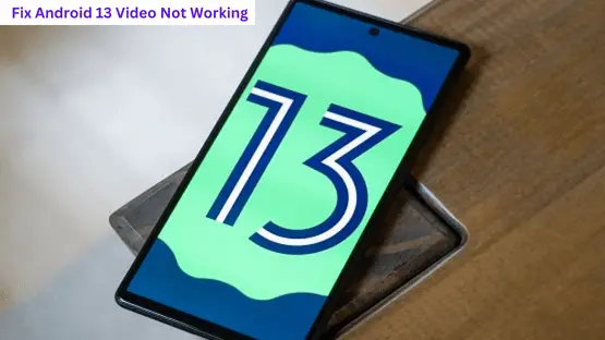 How to fix Android 13 Video Not Working